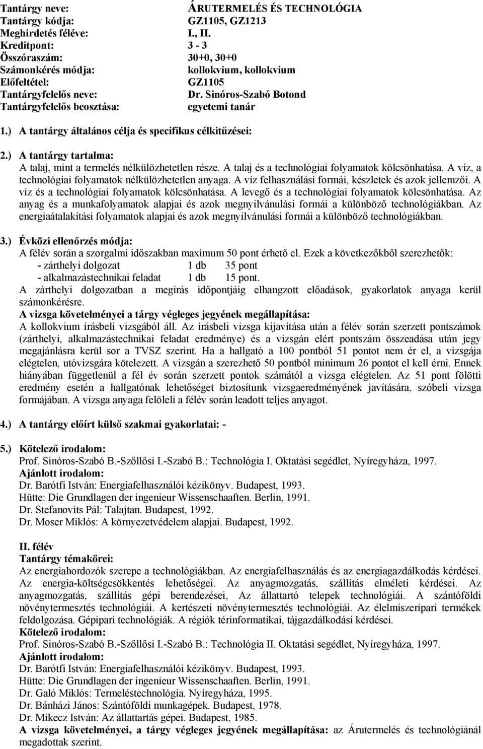 ) A tantárgy általános célja és specifikus célkitűzései: 2.) A tantárgy tartalma: A talaj, mint a termelés nélkülözhetetlen része. A talaj és a technológiai folyamatok kölcsönhatása.