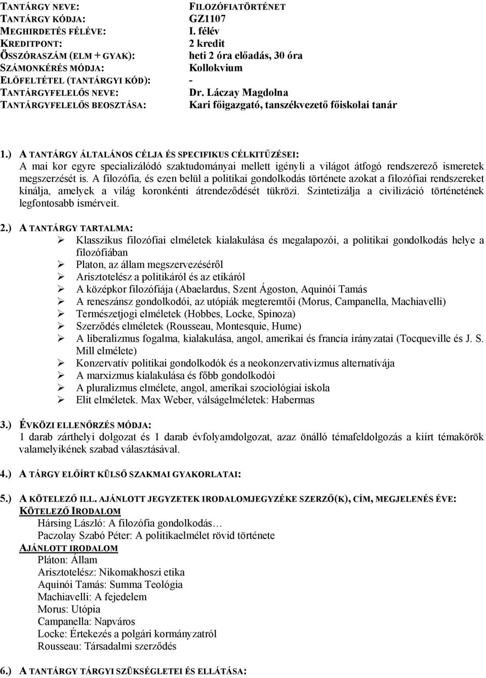 ) A TANTÁRGY ÁLTALÁNOS CÉLJA ÉS SPECIFIKUS CÉLKITŰZÉSEI: A mai kor egyre specializálódó szaktudományai mellett igényli a világot átfogó rendszerező ismeretek megszerzését is.