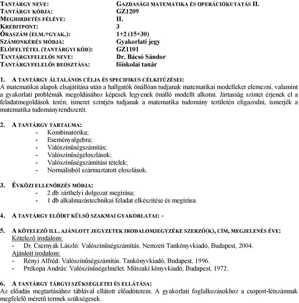 modellt alkotni. Jártasság szintet érjenek el a feladatmegoldások terén; ismeret szintjén tudjanak a matematika tudomány területén eligazodni, ismerjék a matematika tudományrendszerét.