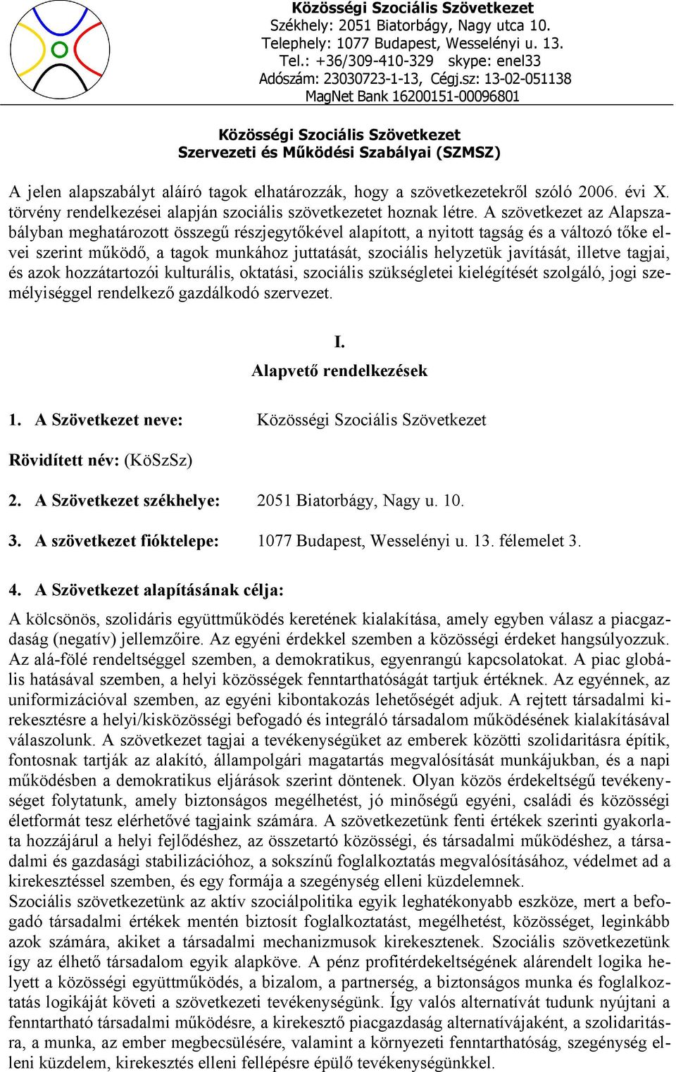 A szövetkezet az Alapszabályban meghatározott összegű részjegytőkével alapított, a nyitott tagság és a változó tőke elvei szerint működő, a tagok munkához juttatását, szociális helyzetük javítását,