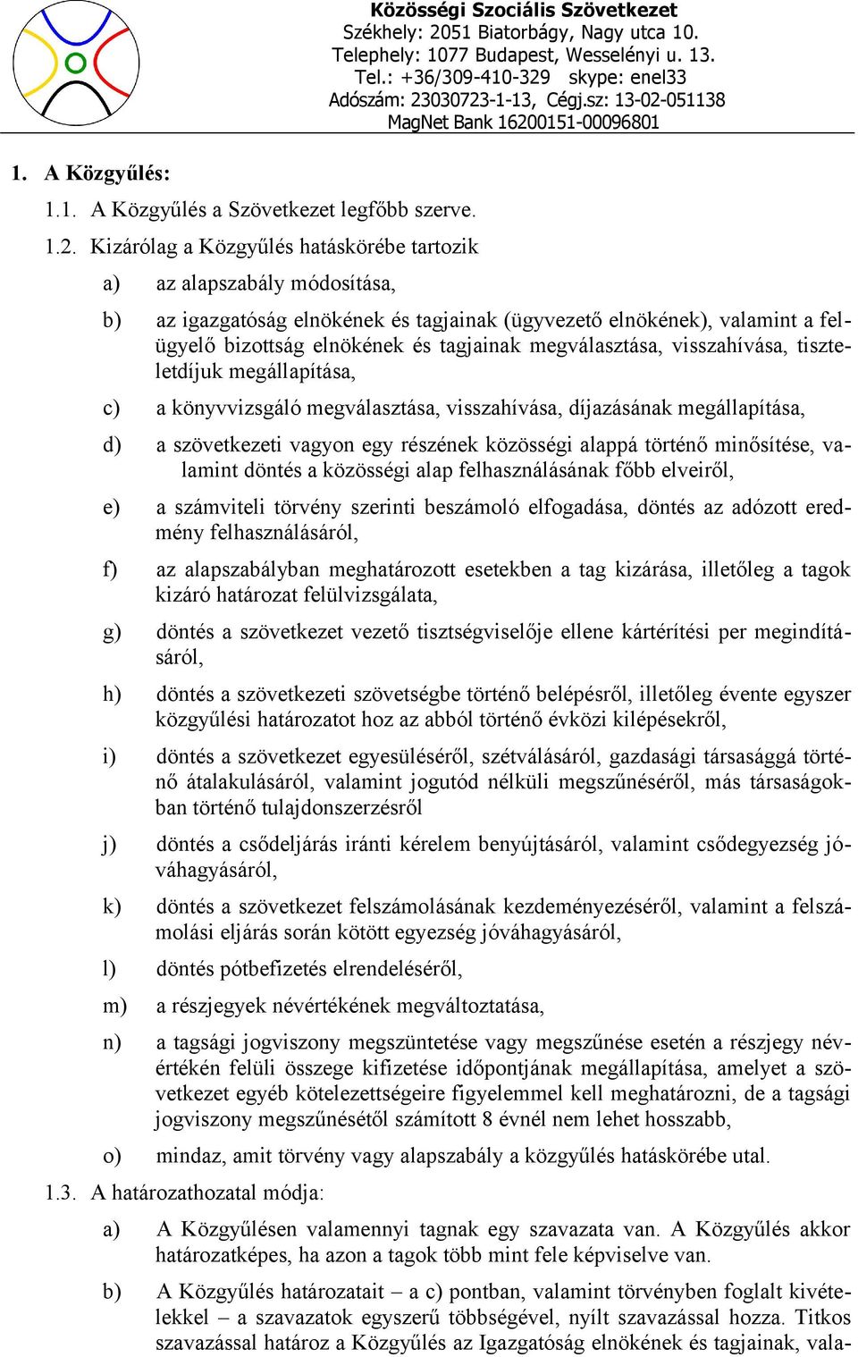 elnökének és tagjainak megválasztása, visszahívása, tiszteletdíjuk megállapítása, c) a könyvvizsgáló megválasztása, visszahívása, díjazásának megállapítása, d) a szövetkezeti vagyon egy részének