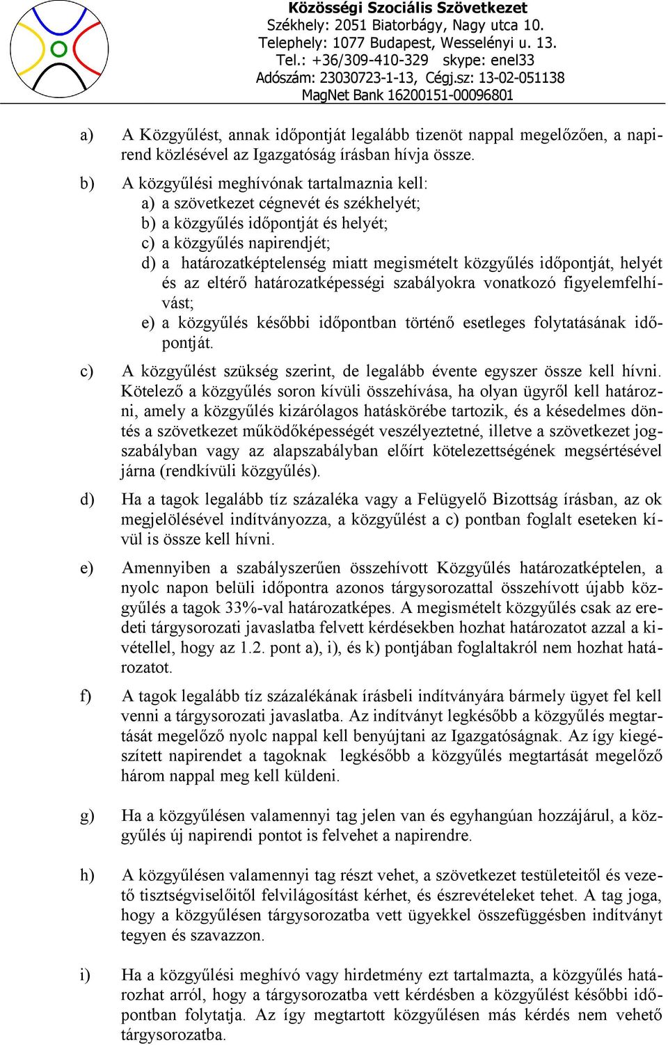 közgyűlés időpontját, helyét és az eltérő határozatképességi szabályokra vonatkozó figyelemfelhívást; e) a közgyűlés későbbi időpontban történő esetleges folytatásának időpontját.