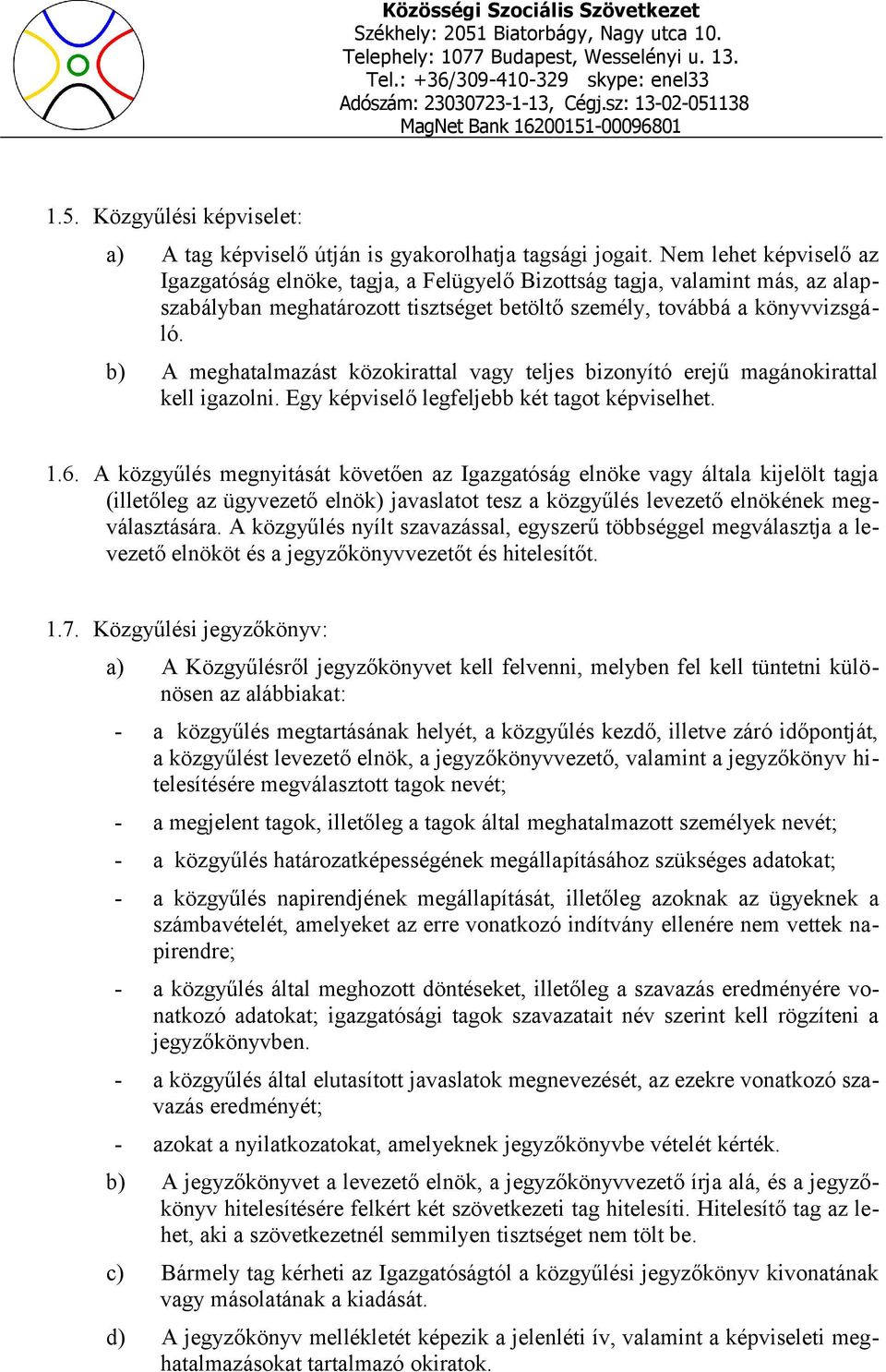 b) A meghatalmazást közokirattal vagy teljes bizonyító erejű magánokirattal kell igazolni. Egy képviselő legfeljebb két tagot képviselhet. 1.6.