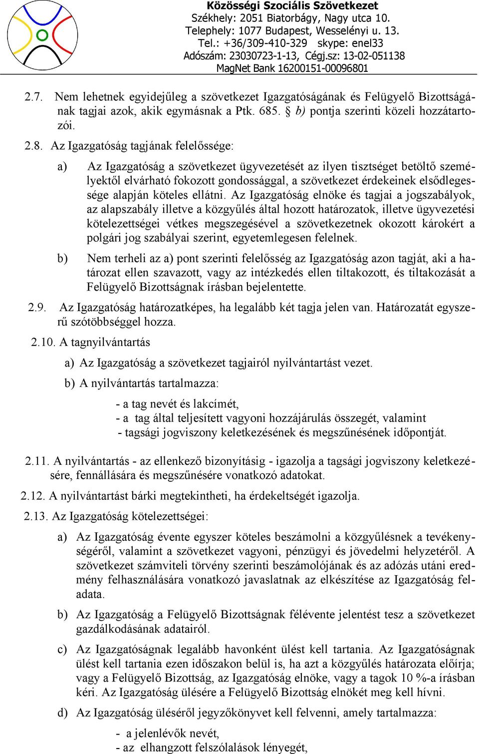 Az Igazgatóság tagjának felelőssége: a) Az Igazgatóság a szövetkezet ügyvezetését az ilyen tisztséget betöltő személyektől elvárható fokozott gondossággal, a szövetkezet érdekeinek elsődlegessége