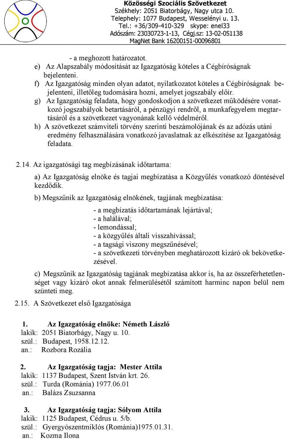 g) Az Igazgatóság feladata, hogy gondoskodjon a szövetkezet működésére vonatkozó jogszabályok betartásáról, a pénzügyi rendről, a munkafegyelem megtartásáról és a szövetkezet vagyonának kellő