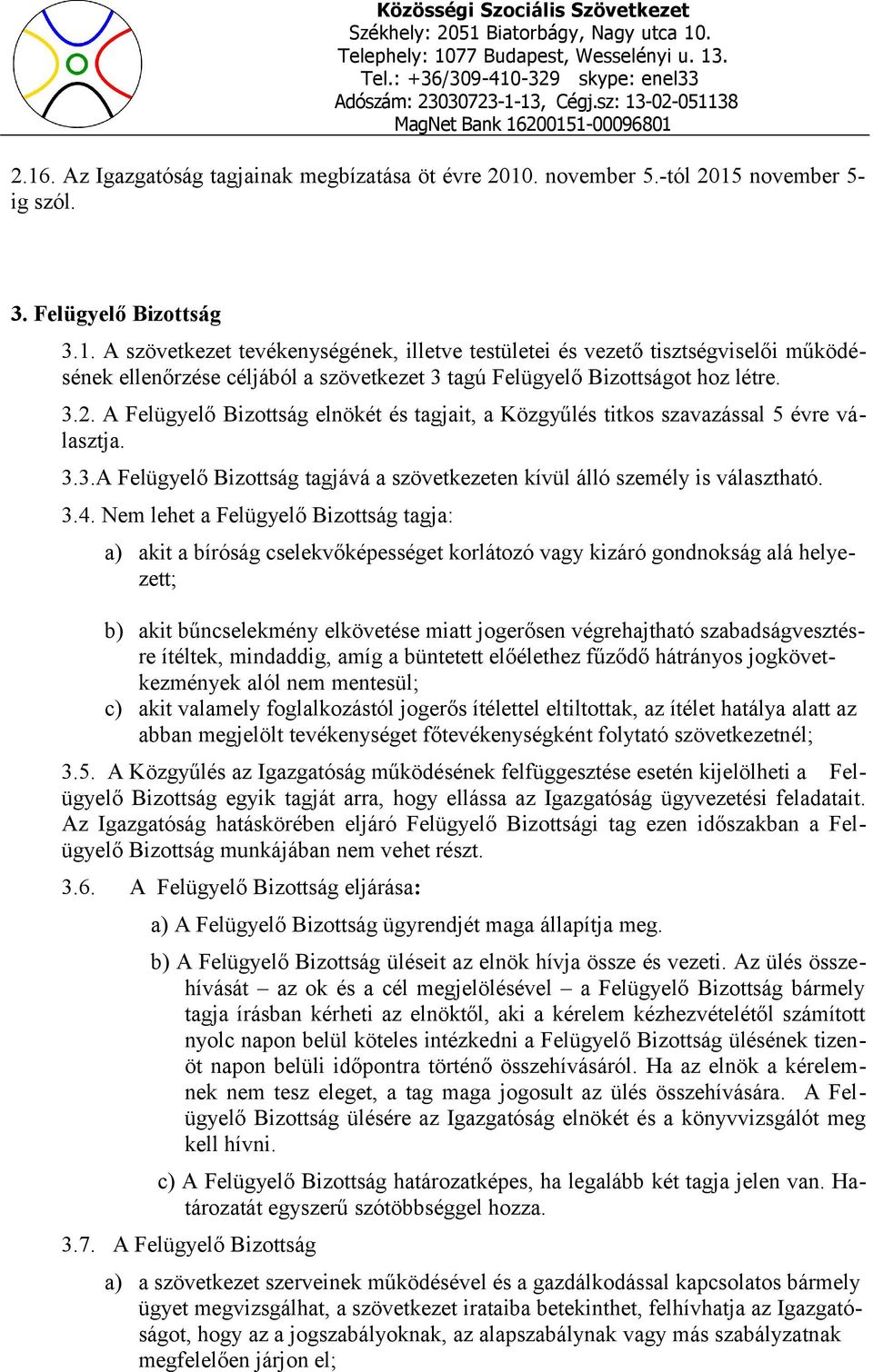 Nem lehet a Felügyelő Bizottság tagja: a) akit a bíróság cselekvőképességet korlátozó vagy kizáró gondnokság alá helyezett; b) akit bűncselekmény elkövetése miatt jogerősen végrehajtható