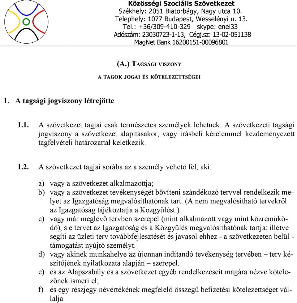 A szövetkezet tagjai sorába az a személy vehető fel, aki: a) vagy a szövetkezet alkalmazottja; b) vagy a szövetkezet tevékenységét bővíteni szándékozó tervvel rendelkezik melyet az Igazgatóság