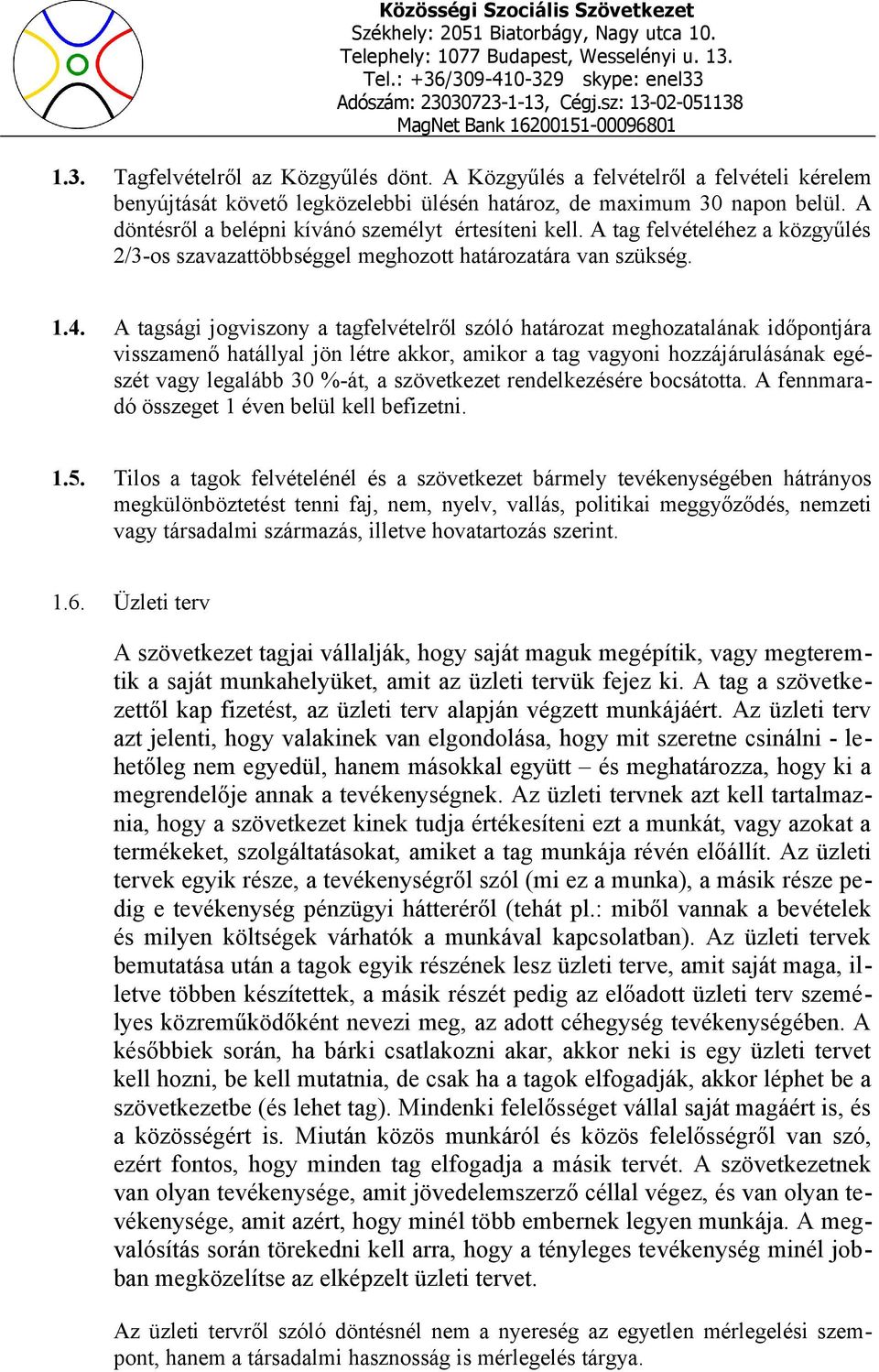 A tagsági jogviszony a tagfelvételről szóló határozat meghozatalának időpontjára visszamenő hatállyal jön létre akkor, amikor a tag vagyoni hozzájárulásának egészét vagy legalább 30 %-át, a