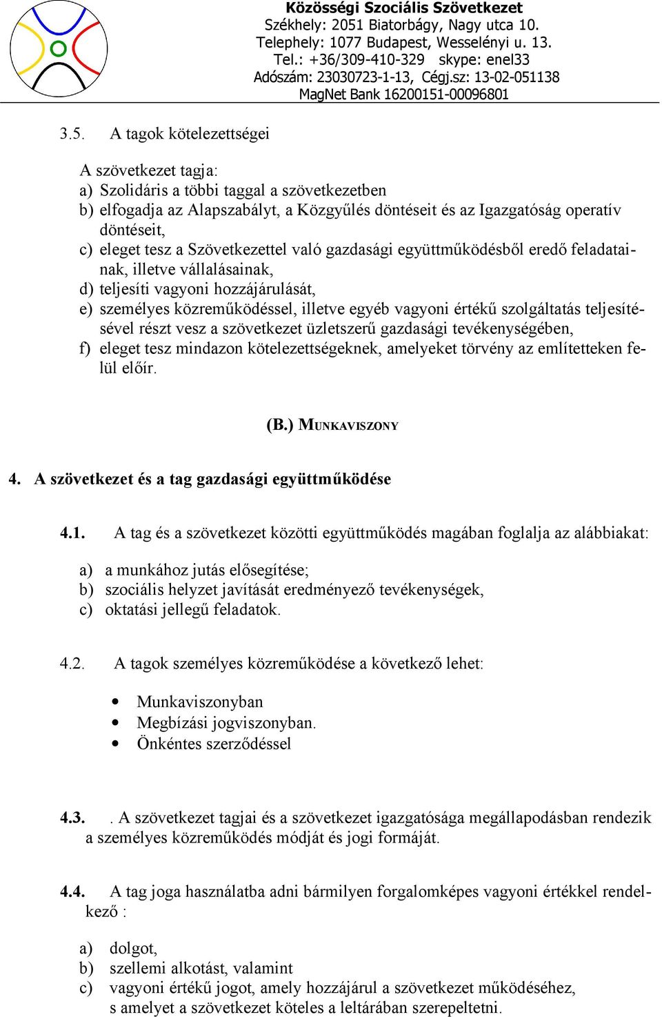 illetve egyéb vagyoni értékű szolgáltatás teljesítésével részt vesz a szövetkezet üzletszerű gazdasági tevékenységében, f) eleget tesz mindazon kötelezettségeknek, amelyeket törvény az említetteken