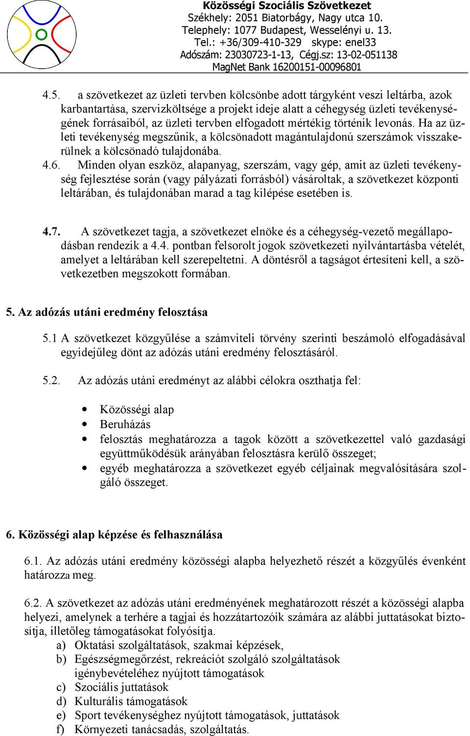 Minden olyan eszköz, alapanyag, szerszám, vagy gép, amit az üzleti tevékenység fejlesztése során (vagy pályázati forrásból) vásároltak, a szövetkezet központi leltárában, és tulajdonában marad a tag