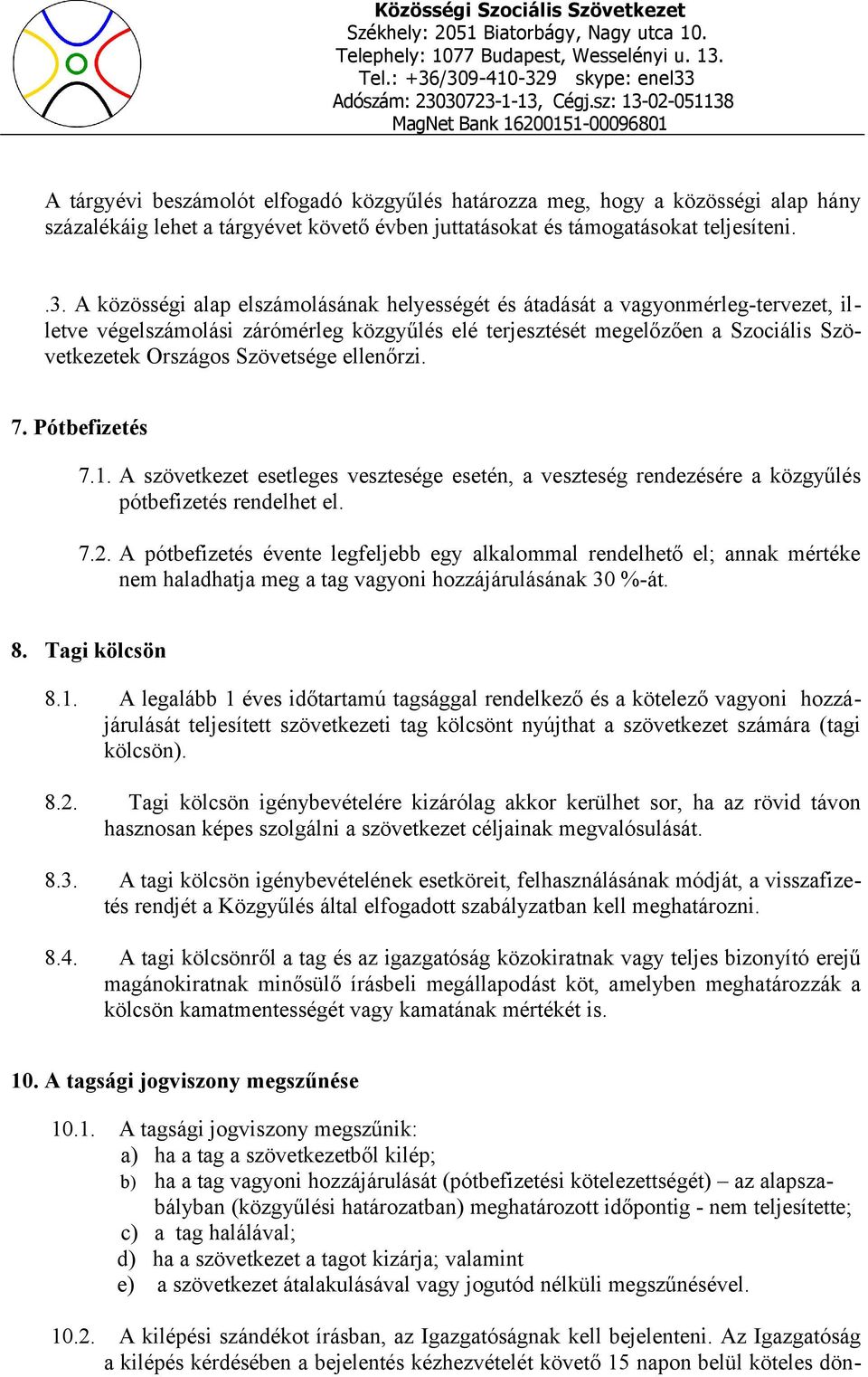 ellenőrzi. 7. Pótbefizetés 7.1. A szövetkezet esetleges vesztesége esetén, a veszteség rendezésére a közgyűlés pótbefizetés rendelhet el. 7.2.