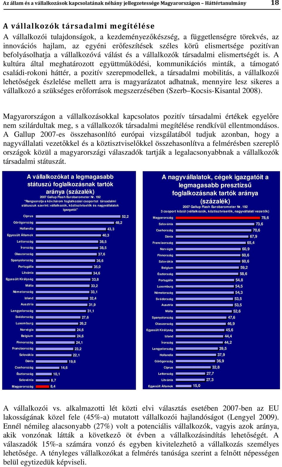 A kultúra által meghatározott együttműködési, kommunikációs minták, a támogató családi-rokoni háttér, a pozitív szerepmodellek, a társadalmi mobilitás, a vállalkozói lehetőségek észlelése mellett