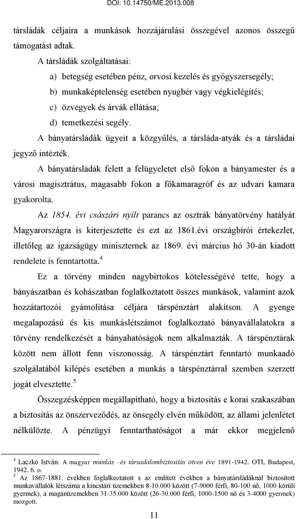 A bányatársládák ügyeit a közgyűlés, a társláda-atyák és a társládai jegyző intézték.