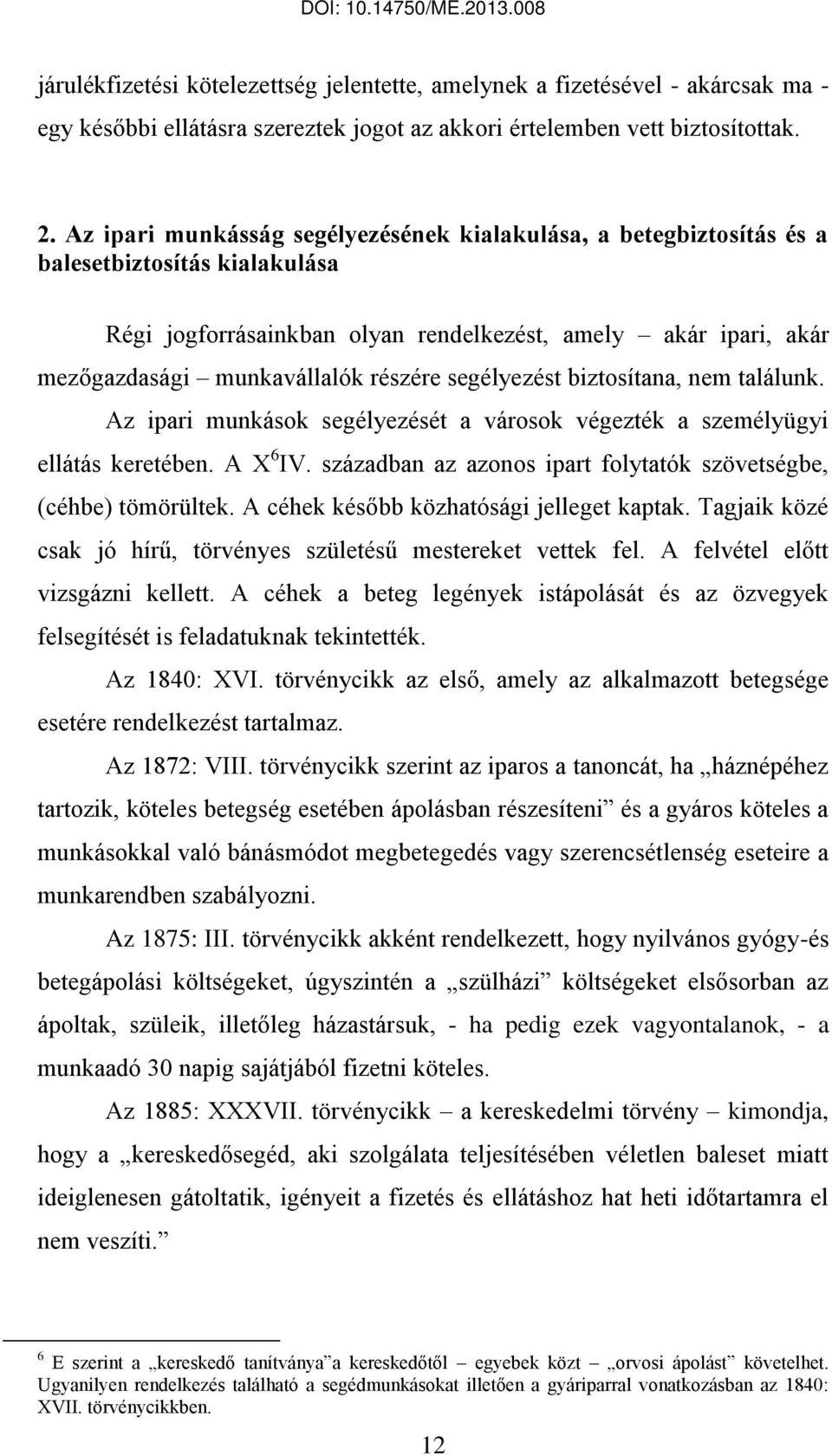 részére segélyezést biztosítana, nem találunk. Az ipari munkások segélyezését a városok végezték a személyügyi ellátás keretében. A X 6 IV.