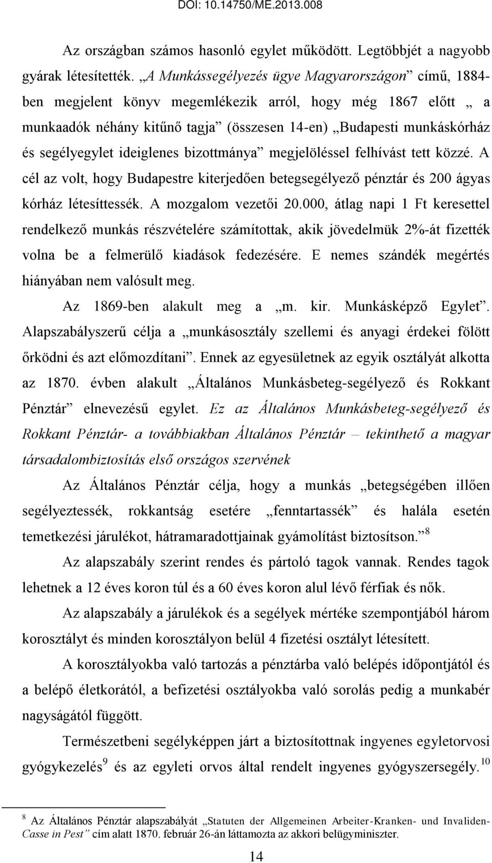 ideiglenes bizottmánya megjelöléssel felhívást tett közzé. A cél az volt, hogy Budapestre kiterjedően betegsegélyező pénztár és 200 ágyas kórház létesíttessék. A mozgalom vezetői 20.