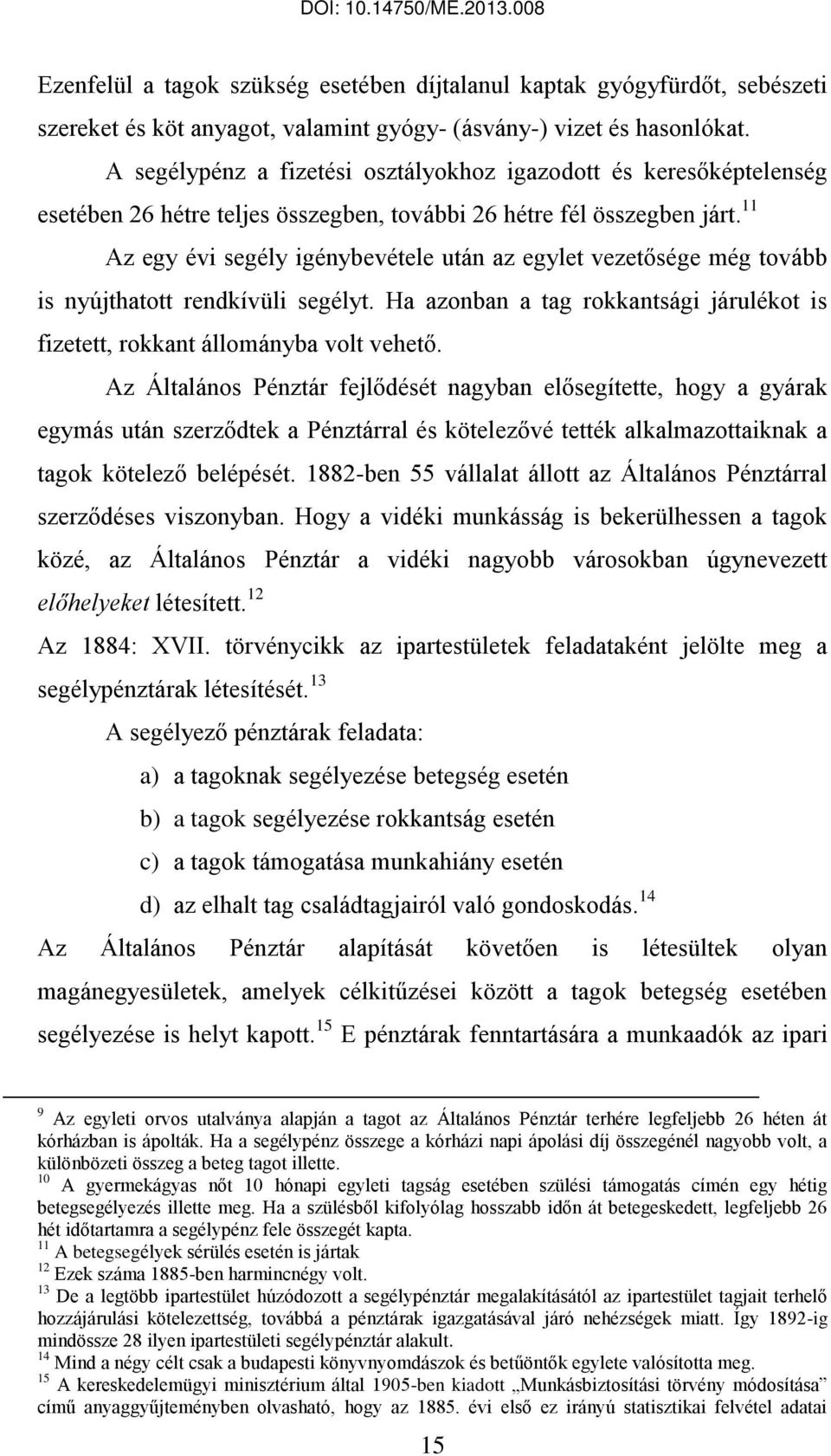 11 Az egy évi segély igénybevétele után az egylet vezetősége még tovább is nyújthatott rendkívüli segélyt. Ha azonban a tag rokkantsági járulékot is fizetett, rokkant állományba volt vehető.