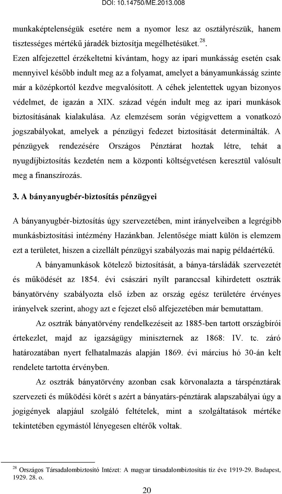 A céhek jelentettek ugyan bizonyos védelmet, de igazán a XIX. század végén indult meg az ipari munkások biztosításának kialakulása.