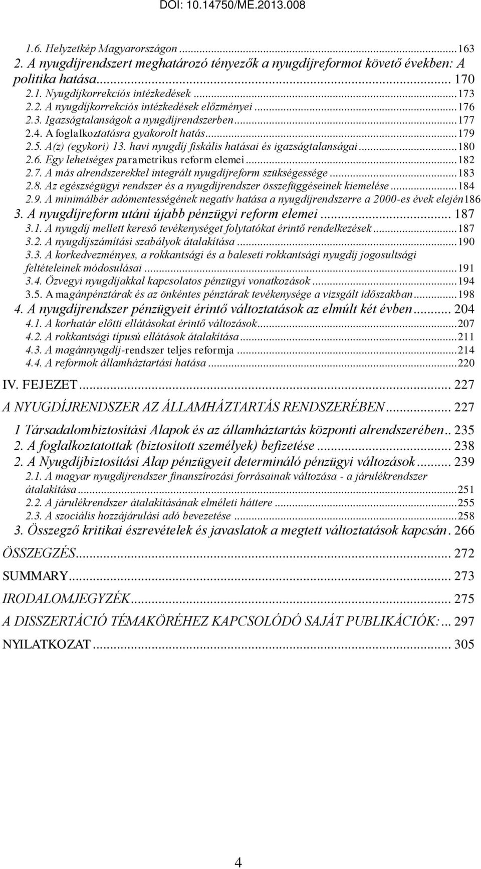 .. 182 2.7. A más alrendszerekkel integrált nyugdíjreform szükségessége... 183 2.8. Az egészségügyi rendszer és a nyugdíjrendszer összefüggéseinek kiemelése... 184 2.9.