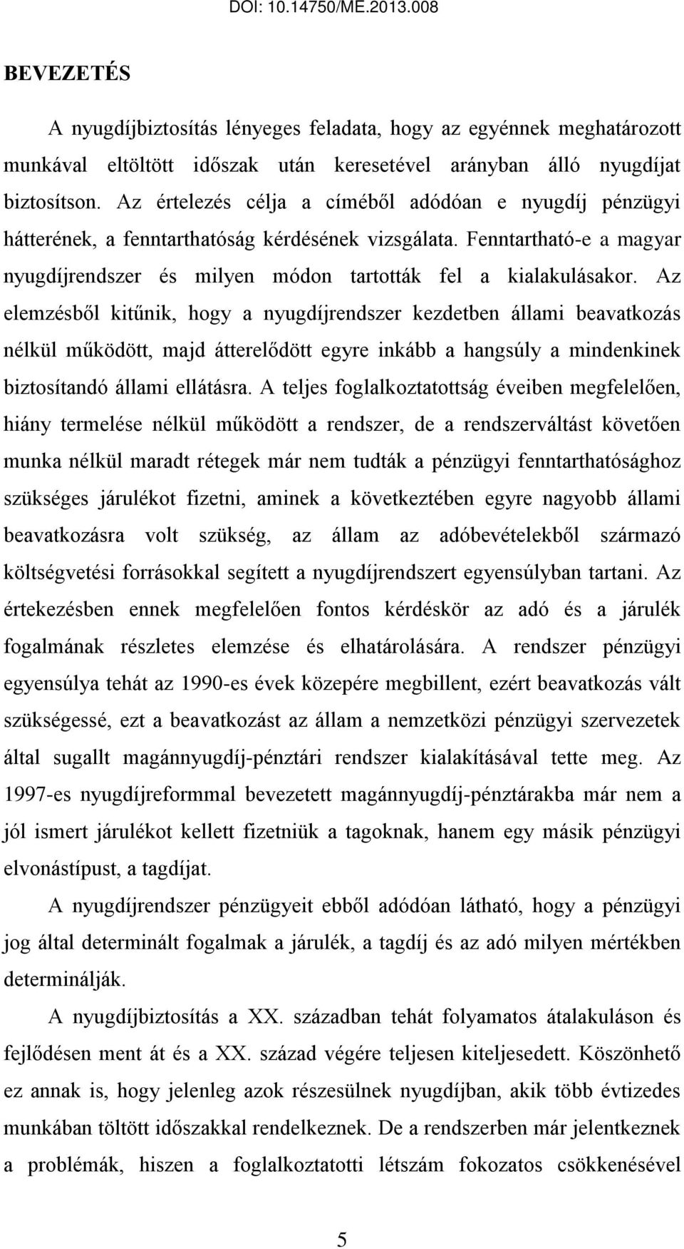 Az elemzésből kitűnik, hogy a nyugdíjrendszer kezdetben állami beavatkozás nélkül működött, majd átterelődött egyre inkább a hangsúly a mindenkinek biztosítandó állami ellátásra.