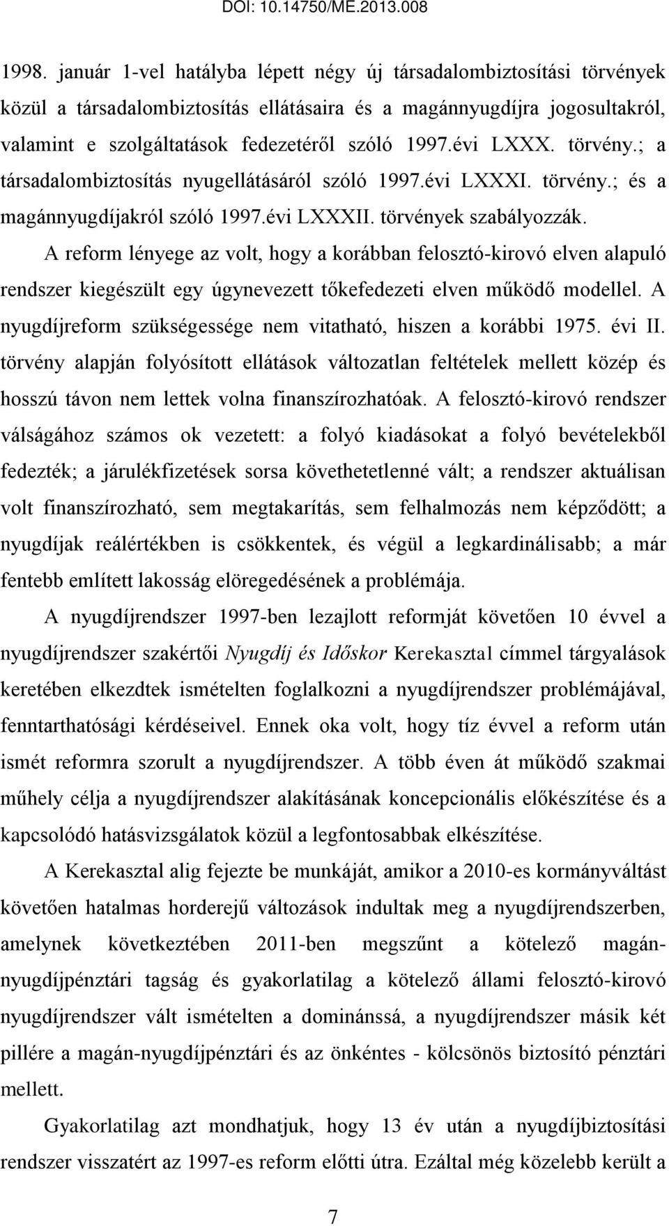 A reform lényege az volt, hogy a korábban felosztó-kirovó elven alapuló rendszer kiegészült egy úgynevezett tőkefedezeti elven működő modellel.