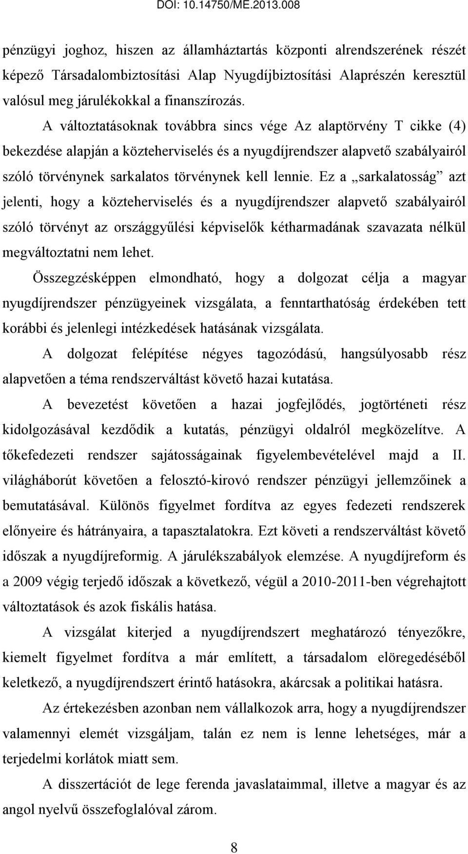 Ez a sarkalatosság azt jelenti, hogy a közteherviselés és a nyugdíjrendszer alapvető szabályairól szóló törvényt az országgyűlési képviselők kétharmadának szavazata nélkül megváltoztatni nem lehet.