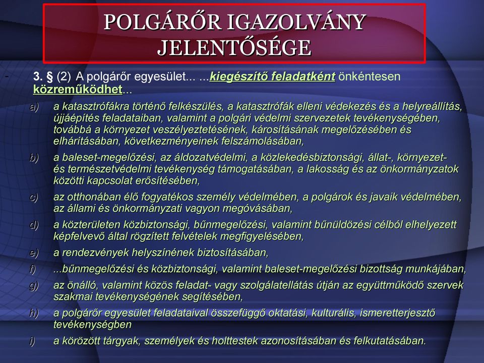 tevékenységében, továbbá a környezet veszélyeztetésének, károsításának megelőzésében és elhárításában, következményeinek felszámolásában, a baleset-megelőzési, az áldozatvédelmi, a