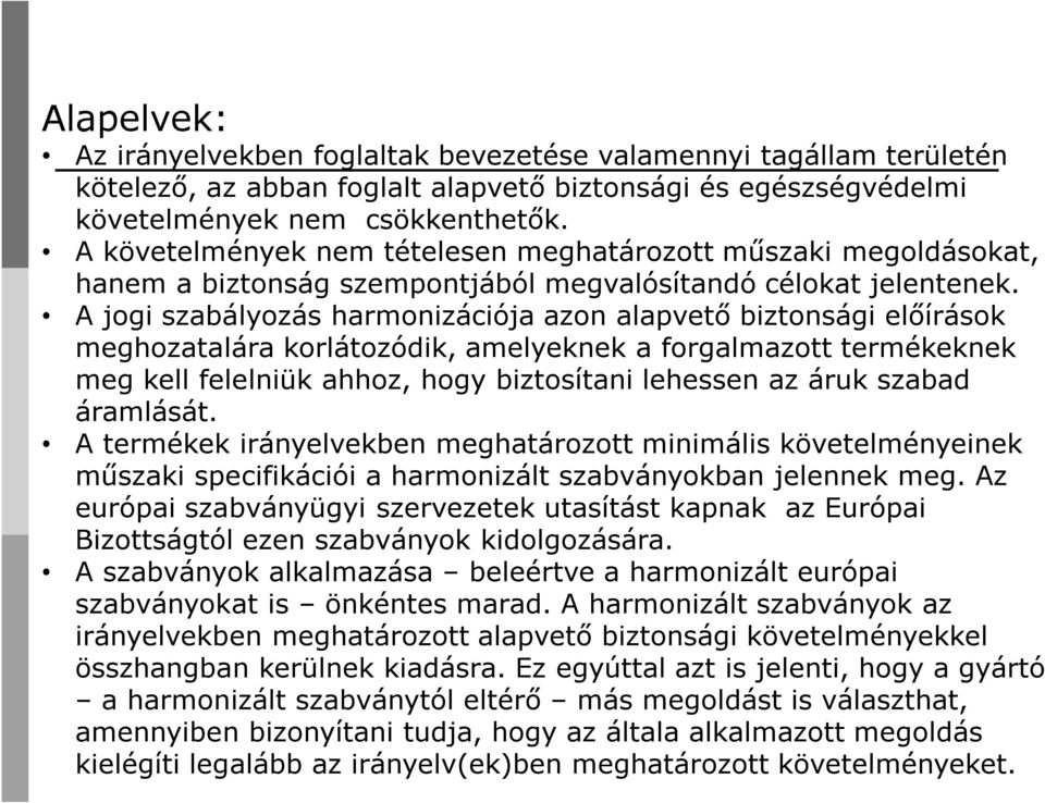 A jogi szabályozás harmonizációja azon alapvető biztonsági előírások meghozatalára korlátozódik, amelyeknek a forgalmazott termékeknek meg kell felelniük ahhoz, hogy biztosítani lehessen az áruk