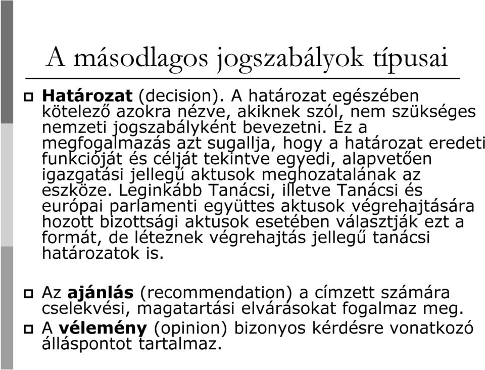 Leginkább Tanácsi, illetve Tanácsi és európai parlamenti együttes aktusok végrehajtására hozott bizottsági aktusok esetében választják ezt a formát, de léteznek végrehajtás