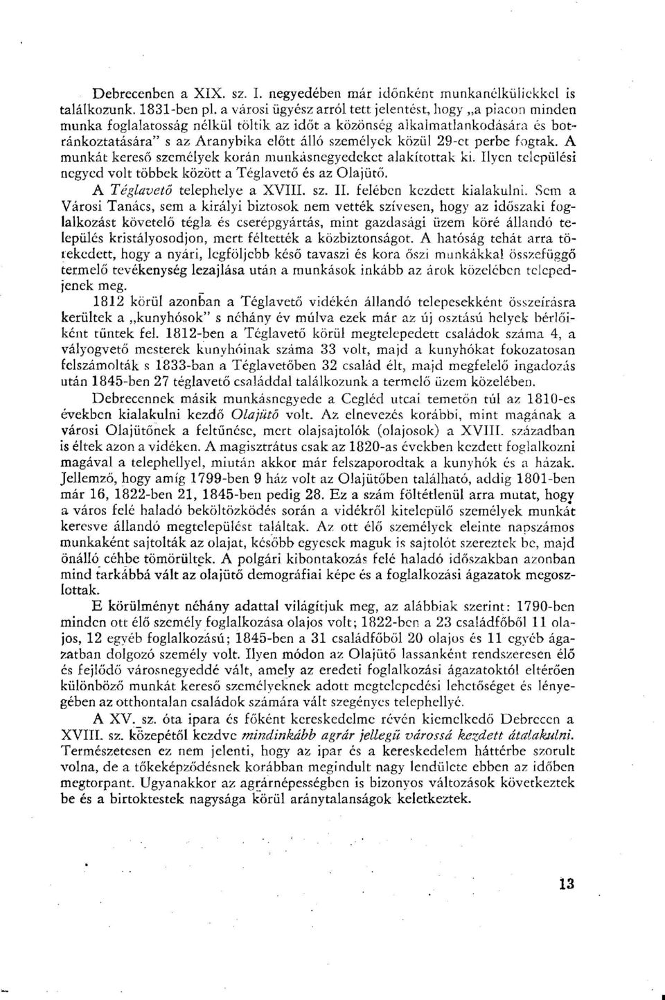 29-ct perbe fogtak. A munkát kereső személyek korán munkásnegyedeket alakítottak ki. Ilyen települési negyed volt többek között a Téglavető és az Olajütő. A Téglavető telephelye a XVIII. sz. II.