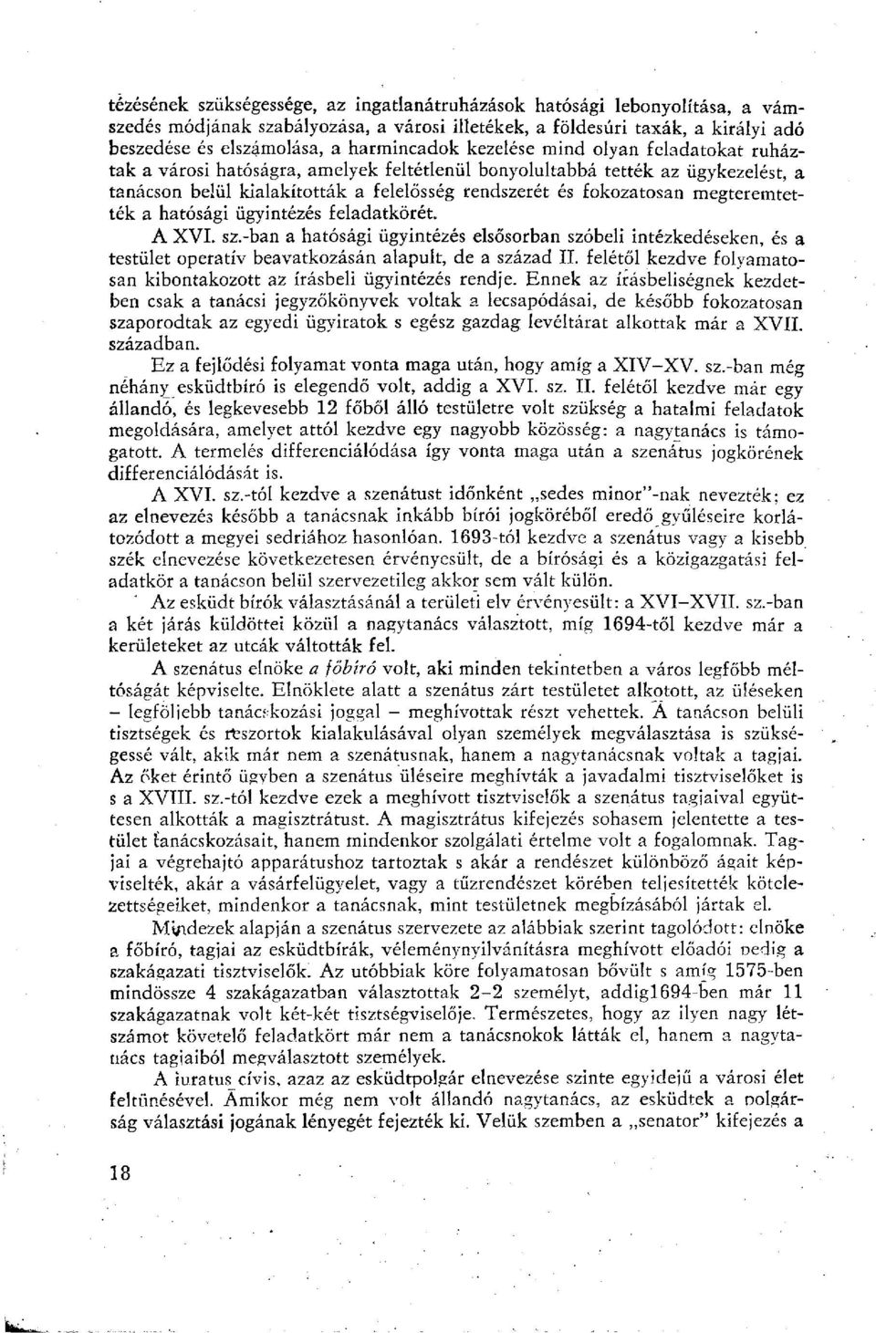 megteremtették a hatósági ügyintézés feladatkörét A XVI. sz.-ban a hatósági ügyintézés elsősorban szóbeli intézkedéseken, és a testület operatív beavatkozásán alapult, de a század II.