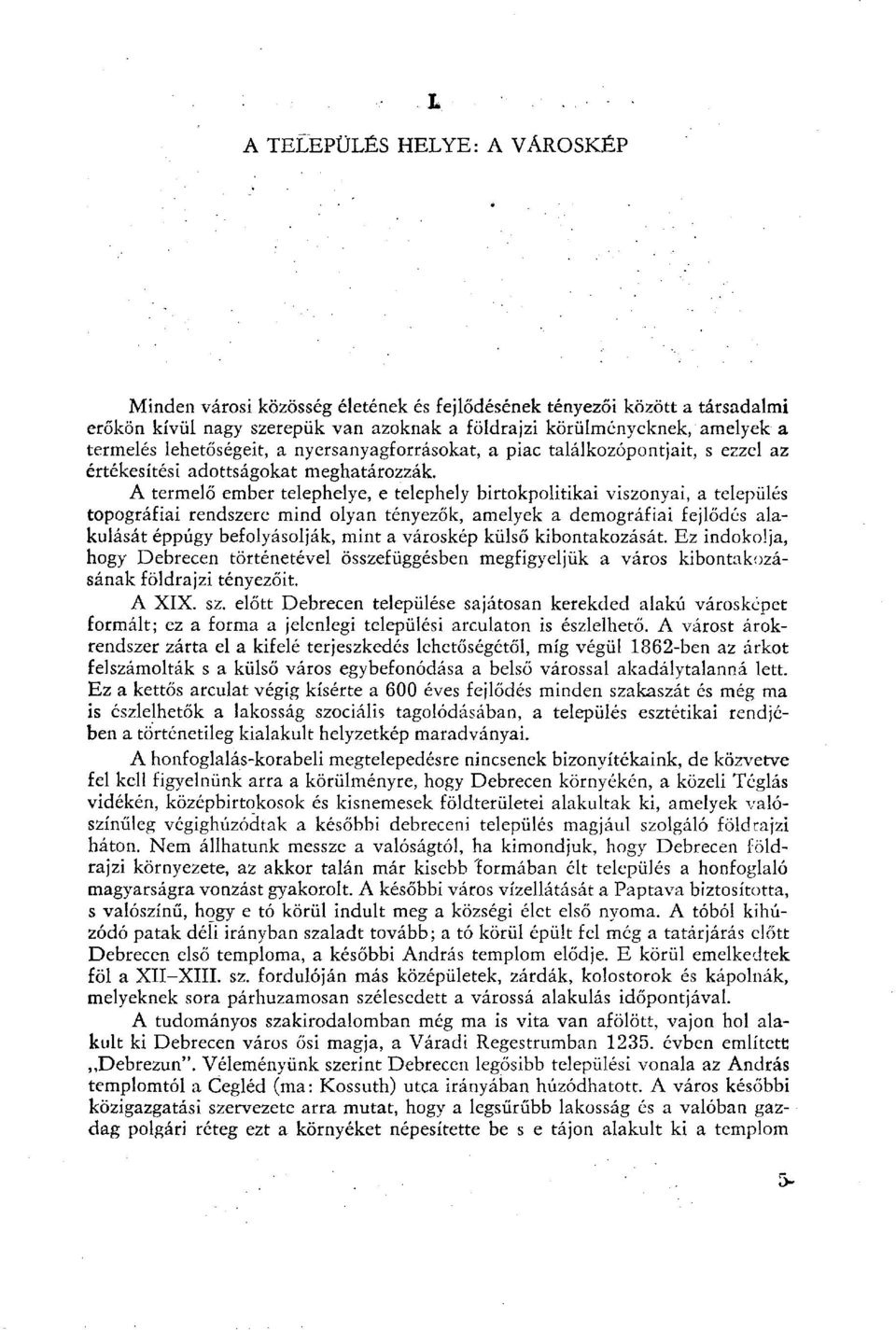 A termelő ember telephelye, e telephely birtokpolitikai viszonyai, a település topográfiai rendszere mind olyan tényezők, amelyek a demográfiai fejlődés alakulását éppúgy befolyásolják, mint a