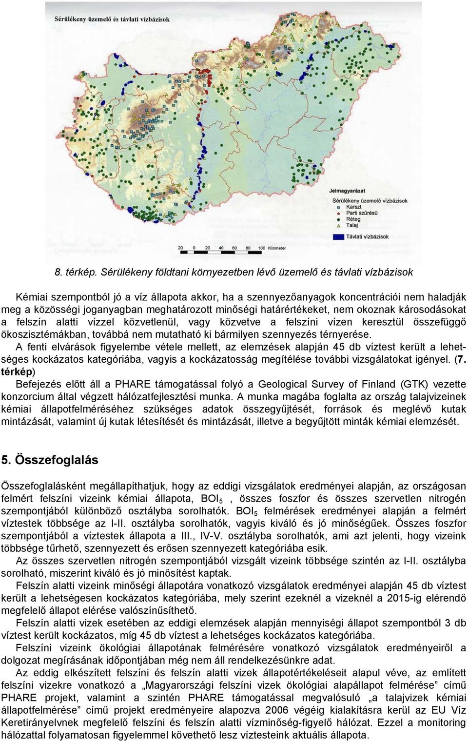 meghatározott minőségi határértékeket, nem okoznak károsodásokat a felszín alatti vízzel közvetlenül, vagy közvetve a felszíni vízen keresztül összefüggő ökoszisztémákban, továbbá nem mutatható ki