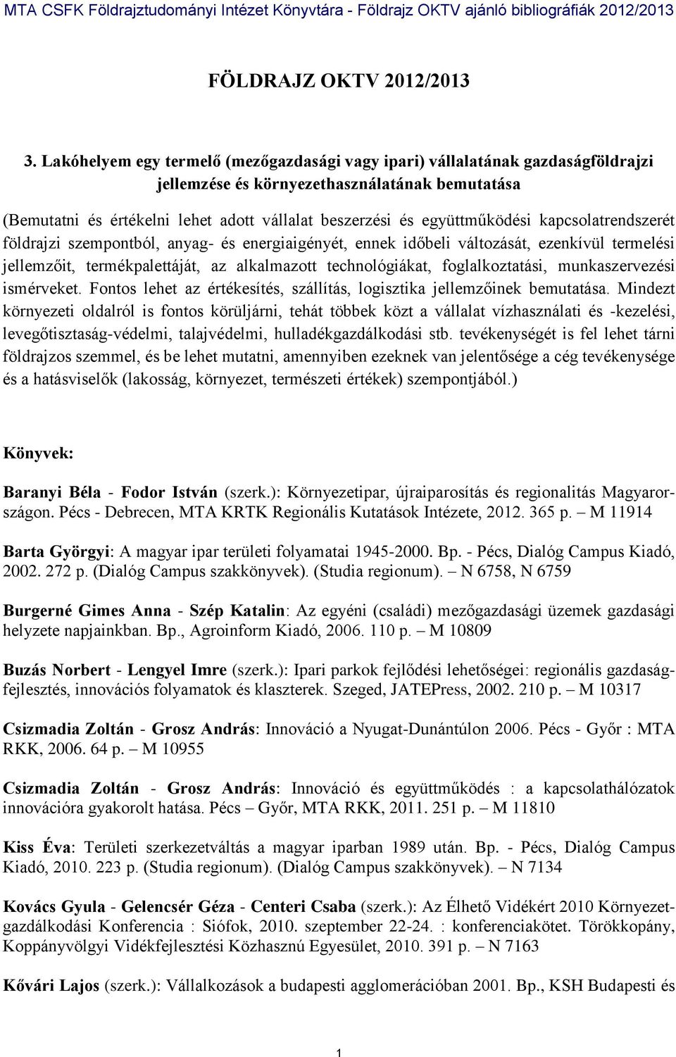 együttműködési kapcsolatrendszerét földrajzi szempontból, anyag- és energiaigényét, ennek időbeli változását, ezenkívül termelési jellemzőit, termékpalettáját, az alkalmazott technológiákat,