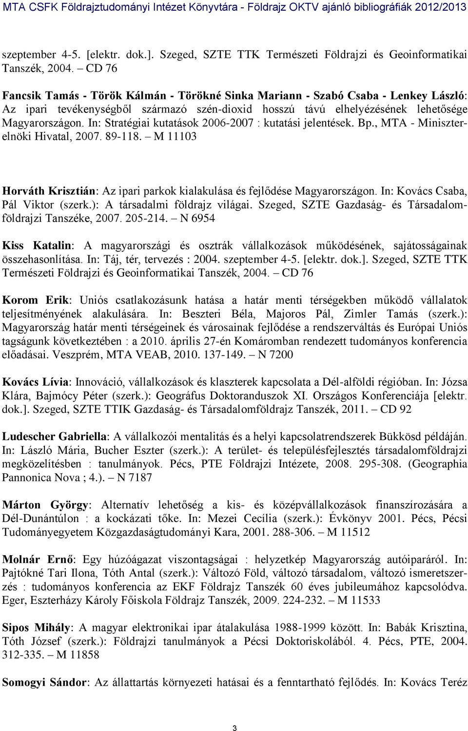 In: Stratégiai kutatások 2006-2007 : kutatási jelentések. Bp., MTA - Miniszterelnöki Hivatal, 2007. 89-118. M 11103 Horváth Krisztián: Az ipari parkok kialakulása és fejlődése Magyarországon.