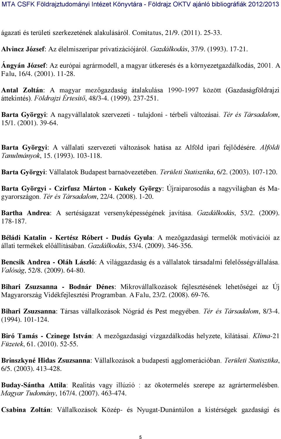 Antal Zoltán: A magyar mezőgazdaság átalakulása 1990-1997 között (Gazdaságföldrajzi áttekintés). Földrajzi Értesítő, 48/3-4. (1999). 237-251.
