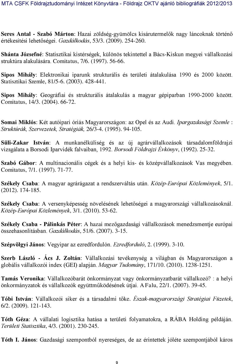 Sipos Mihály: Elektronikai iparunk strukturális és területi átalakulása 1990 és 2000 között. Statisztikai Szemle, 81/5-6. (2003). 428-441.