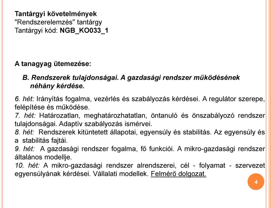 hét: Határozatlan, meghatározhatatlan, öntanuló és önszabályozó rendszer tulajdonságai. Adaptív szabályozás ismérvei. 8. hét: Rendszerek kitüntetett állapotai, egyensúly és stabilitás.