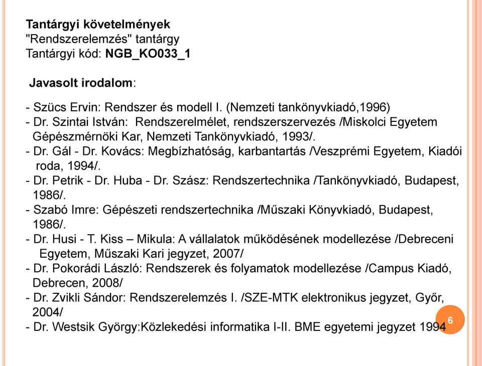Kovács: Megbízhatóság, karbantartás /Veszprémi Egyetem, Kiadói roda, 1994/. - Dr. Petrik - Dr. Huba - Dr. Szász: Rendszertechnika /Tankönyvkiadó, Budapest, 1986/.
