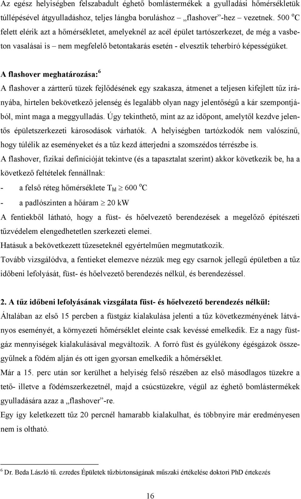 A flashover meghatározása: 6 A flashover a zártterű tüzek fejlődésének egy szakasza, átmenet a teljesen kifejlett tűz irányába, hirtelen bekövetkező jelenség és legalább olyan nagy jelentőségű a kár