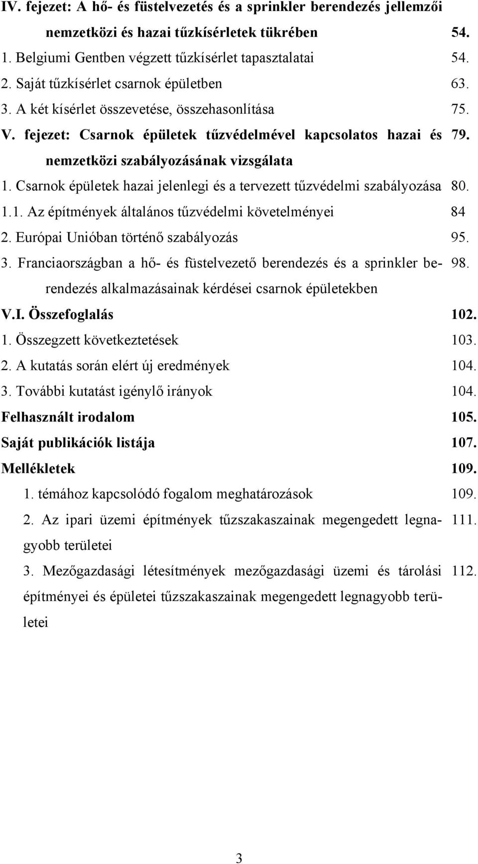 Csarnok épületek hazai jelenlegi és a tervezett tűzvédelmi szabályozása 80. 1.1. Az építmények általános tűzvédelmi követelményei 84 2. Európai Unióban történő szabályozás 95. 3.