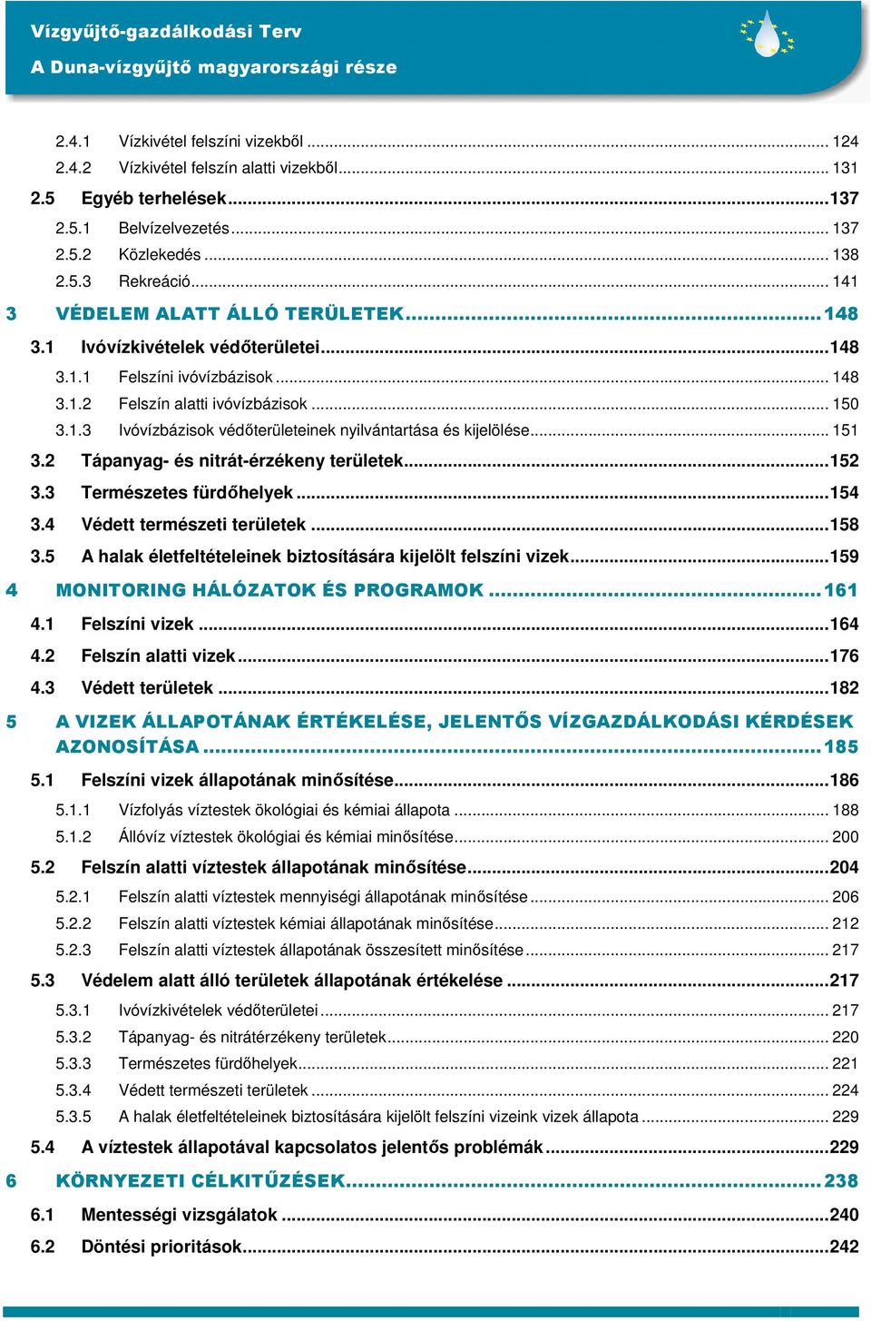 .. 151 3.2 Tápanyag- és nitrát-érzékeny területek...152 3.3 Természetes fürdıhelyek...154 3.4 Védett természeti területek...158 3.5 A halak életfeltételeinek biztosítására kijelölt felszíni vizek.