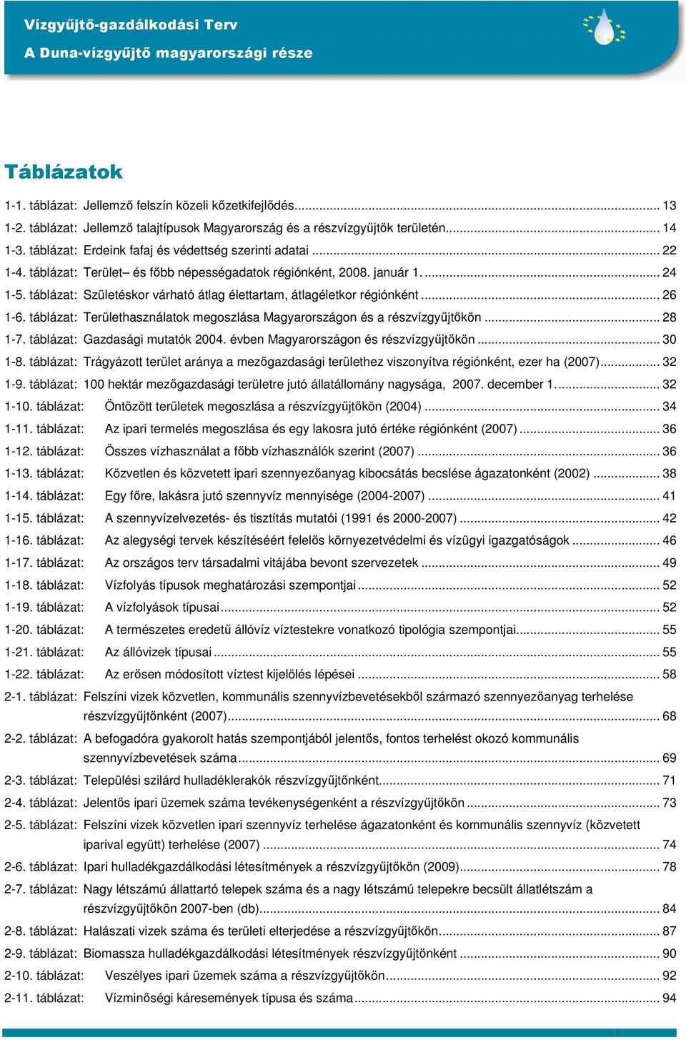 táblázat: Születéskor várható átlag élettartam, átlagéletkor régiónként... 26 1-6. táblázat: Területhasználatok megoszlása Magyarországon és a részvízgyőjtıkön... 28 1-7.