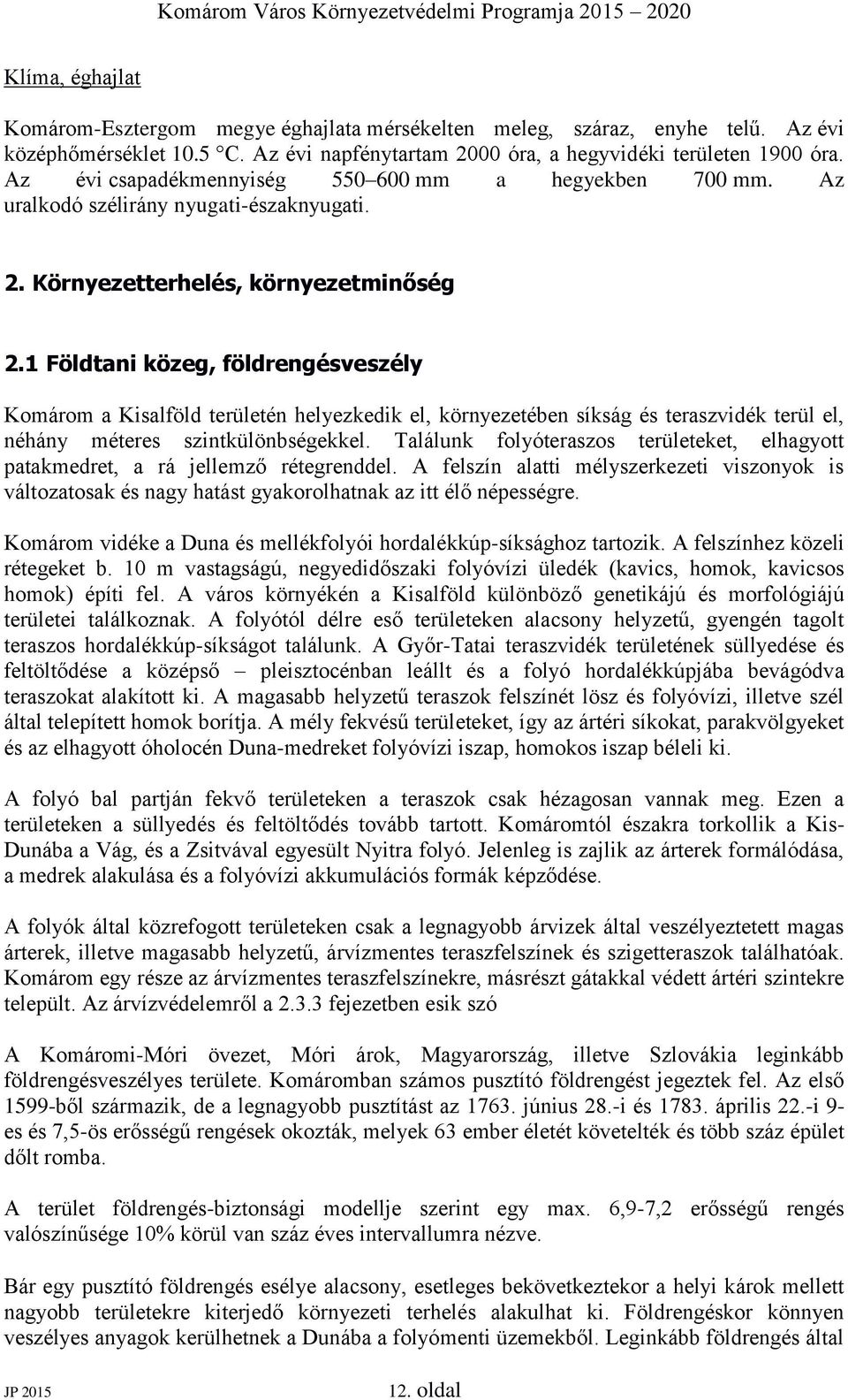 1 Földtani közeg, földrengésveszély Komárom a Kisalföld területén helyezkedik el, környezetében síkság és teraszvidék terül el, néhány méteres szintkülönbségekkel.