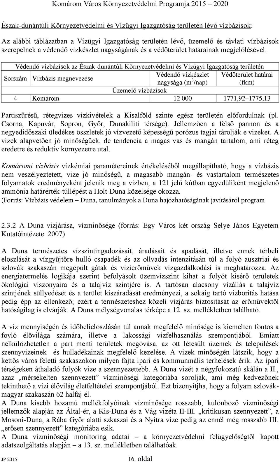 Védendő vízbázisok az Észak-dunántúli Környezetvédelmi és Vízügyi Igazgatóság területén Védendő vízkészlet Védőterület határai Sorszám Vízbázis megnevezése nagysága (m 3 /nap) (fkm) Üzemelő