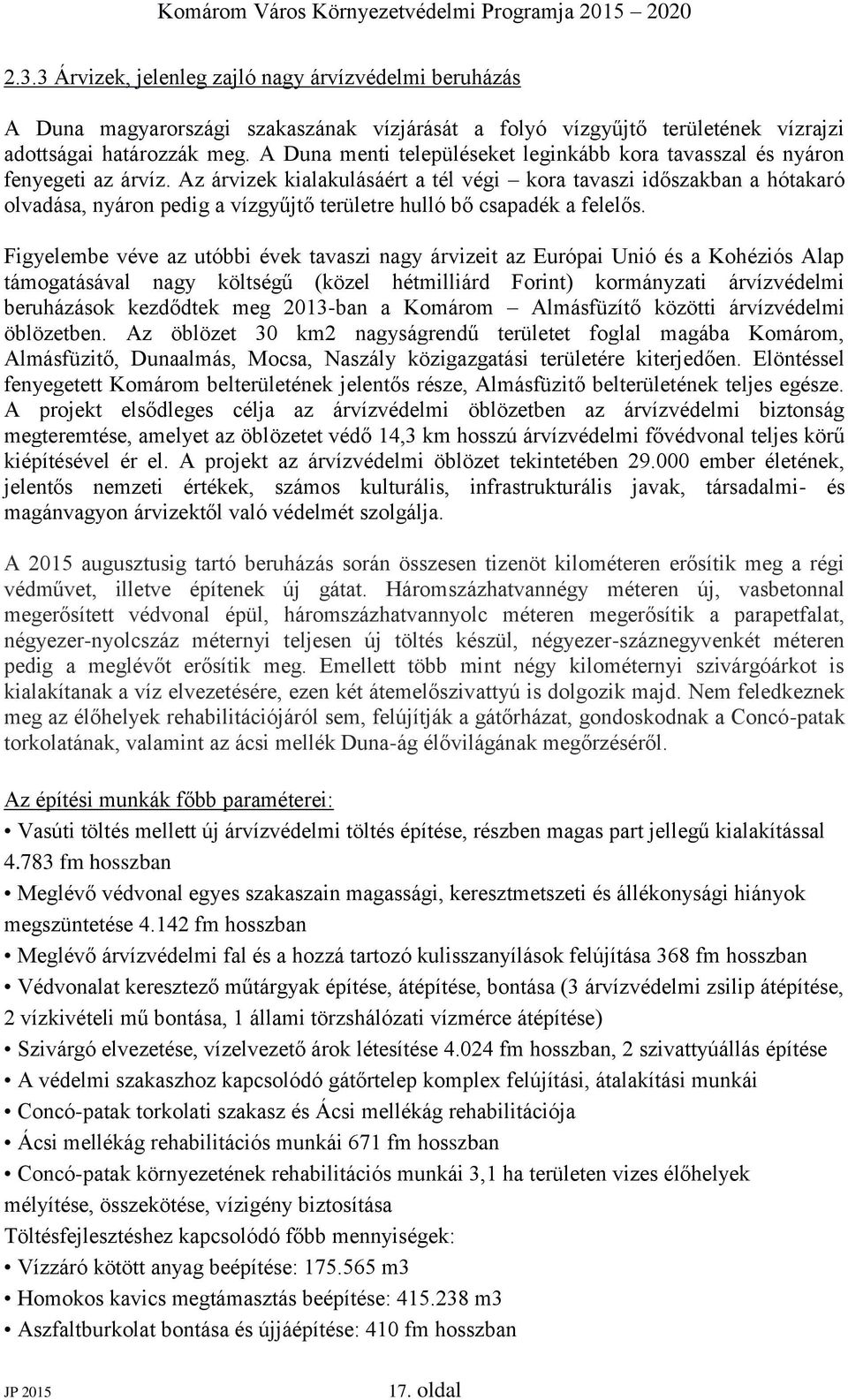 Az árvizek kialakulásáért a tél végi kora tavaszi időszakban a hótakaró olvadása, nyáron pedig a vízgyűjtő területre hulló bő csapadék a felelős.