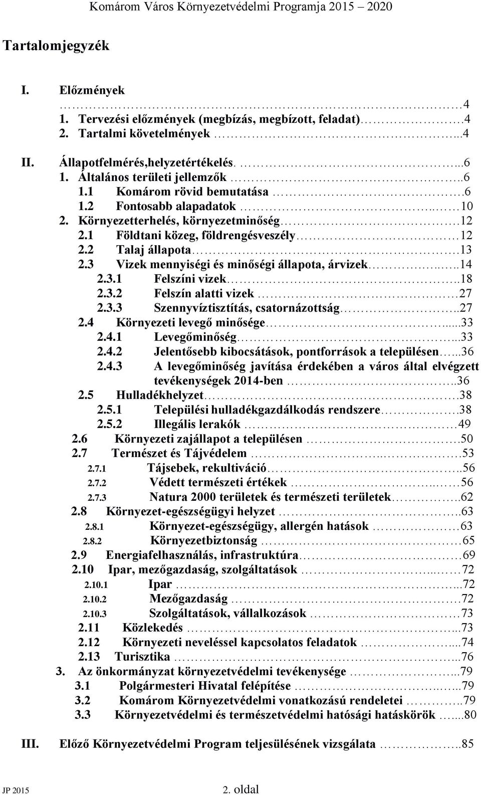 3 Vizek mennyiségi és minőségi állapota, árvizek.....14 2.3.1 Felszíni vizek..18 2.3.2 Felszín alatti vizek 27 2.3.3 Szennyvíztisztítás, csatornázottság..27 2.4 Környezeti levegő minősége...33 2.4.1 Levegőminőség.