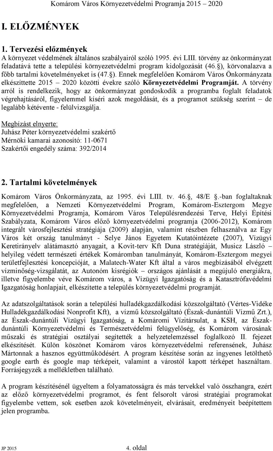 körvonalazva a főbb tartalmi követelményeket is (47. ). Ennek megfelelően Komárom Város Önkormányzata elkészíttette 2015 2020 közötti évekre szóló Környezetvédelmi Programját.