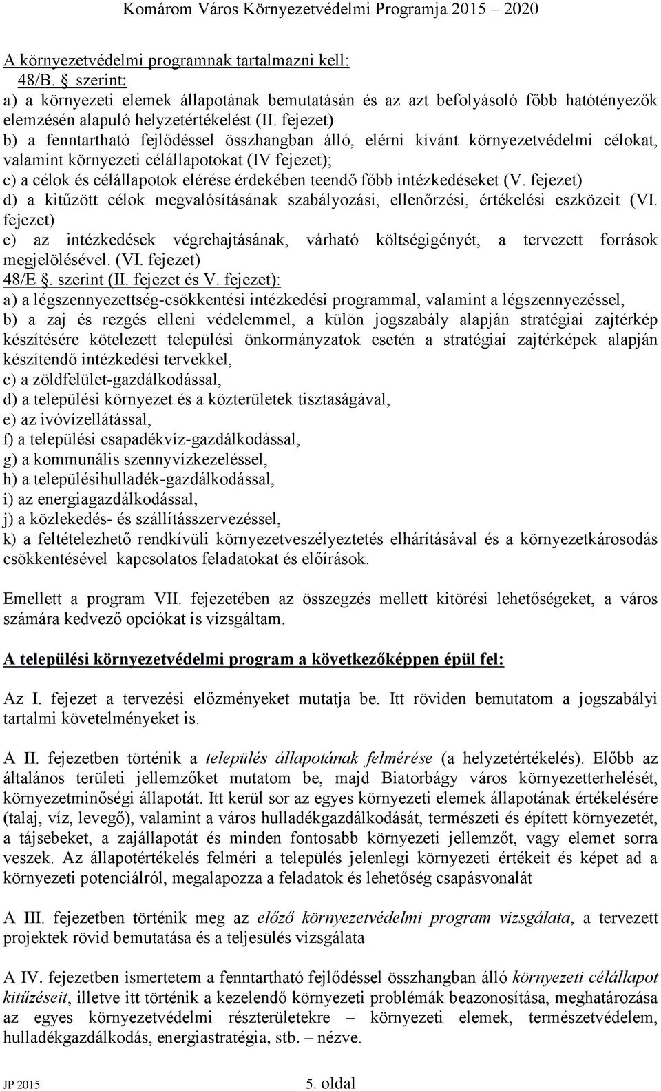 főbb intézkedéseket (V. fejezet) d) a kitűzött célok megvalósításának szabályozási, ellenőrzési, értékelési eszközeit (VI.