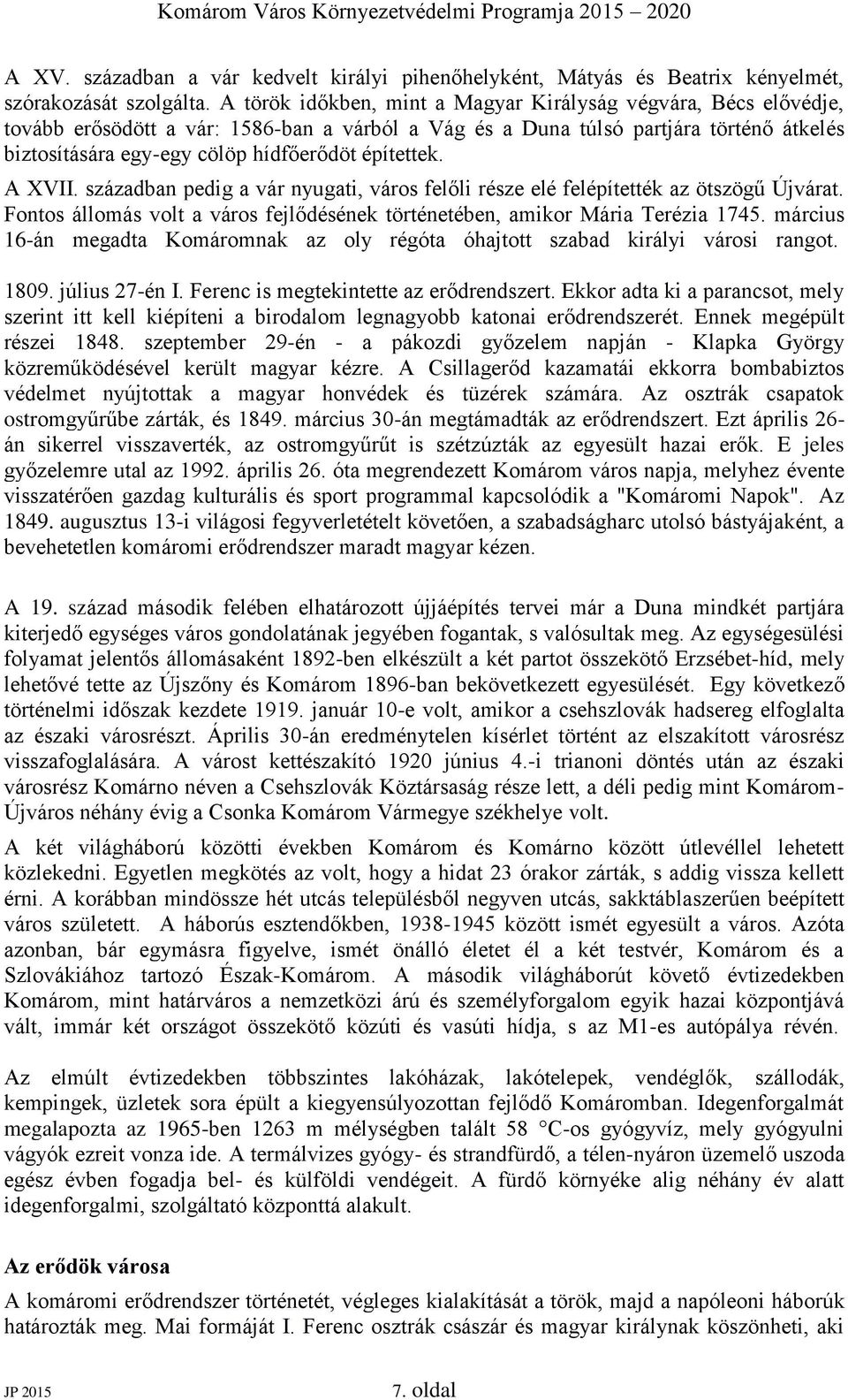 építettek. A XVII. században pedig a vár nyugati, város felőli része elé felépítették az ötszögű Újvárat. Fontos állomás volt a város fejlődésének történetében, amikor Mária Terézia 1745.