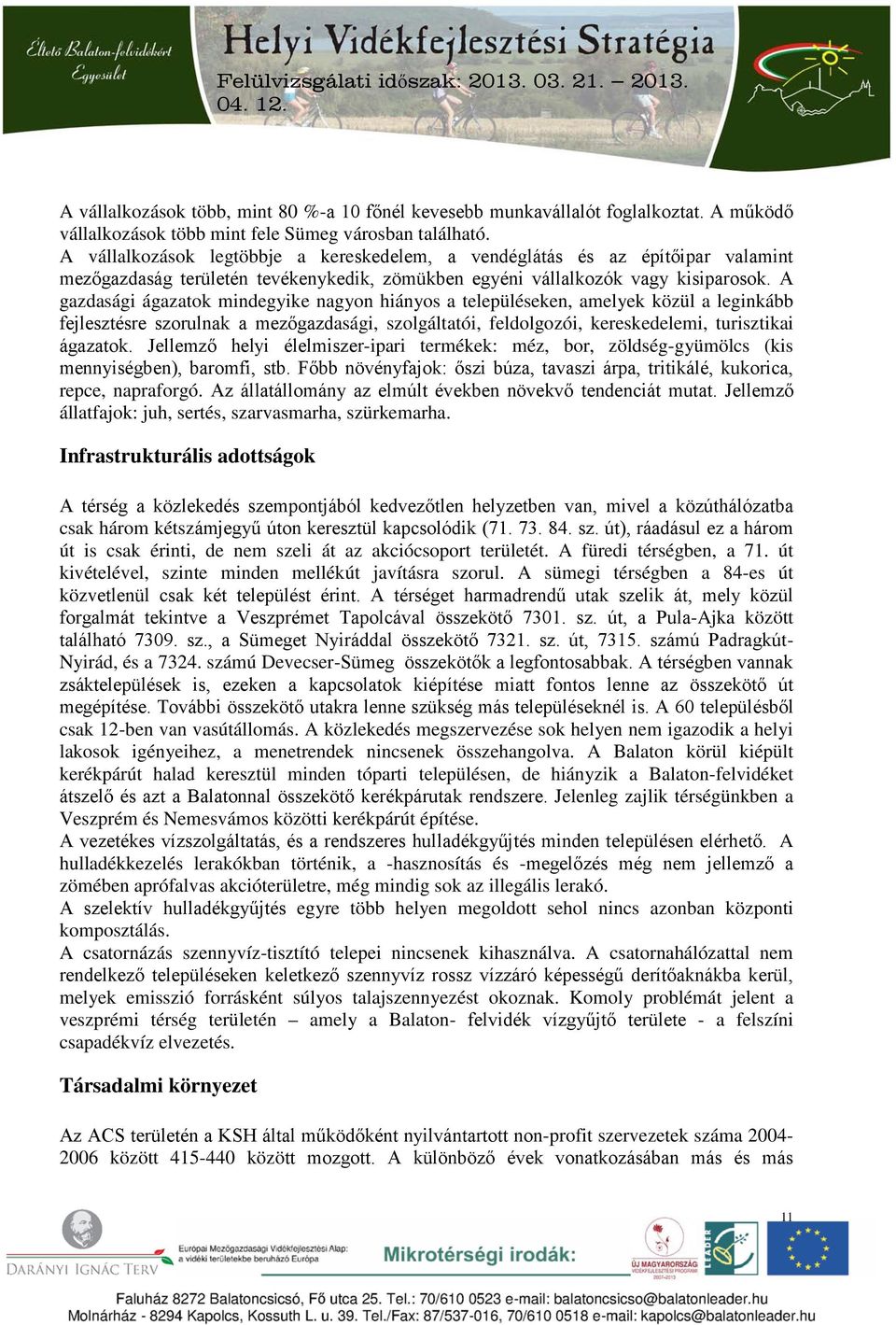 A gazdasági ágazatok mindegyike nagyon hiányos a településeken, amelyek közül a leginkább fejlesztésre szorulnak a mezőgazdasági, szolgáltatói, feldolgozói, kereskedelemi, turisztikai ágazatok.